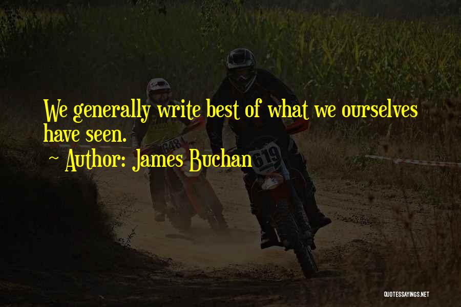 James Buchan Quotes: We Generally Write Best Of What We Ourselves Have Seen.