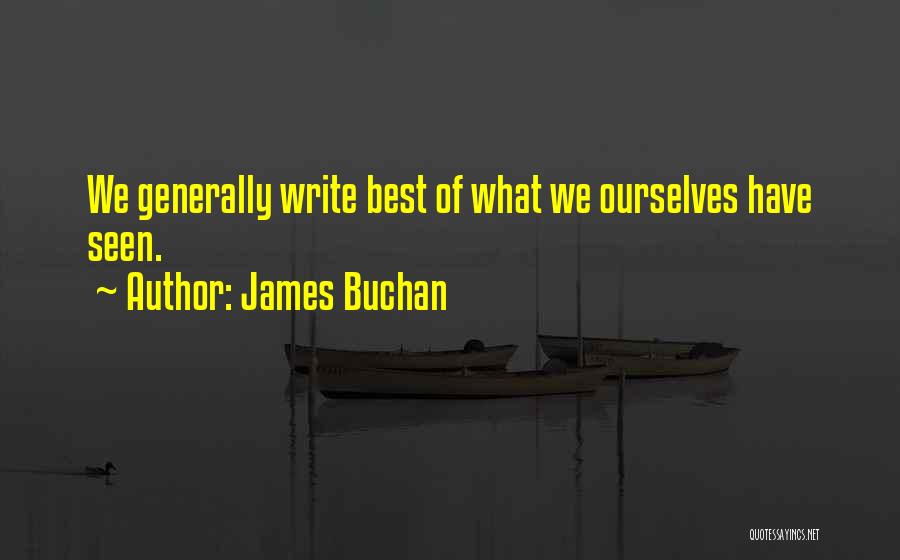 James Buchan Quotes: We Generally Write Best Of What We Ourselves Have Seen.