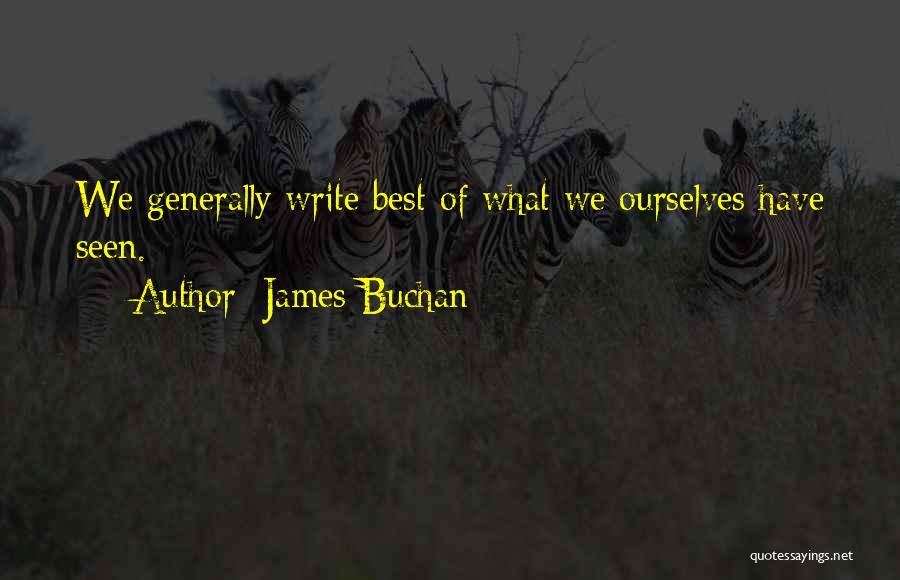 James Buchan Quotes: We Generally Write Best Of What We Ourselves Have Seen.