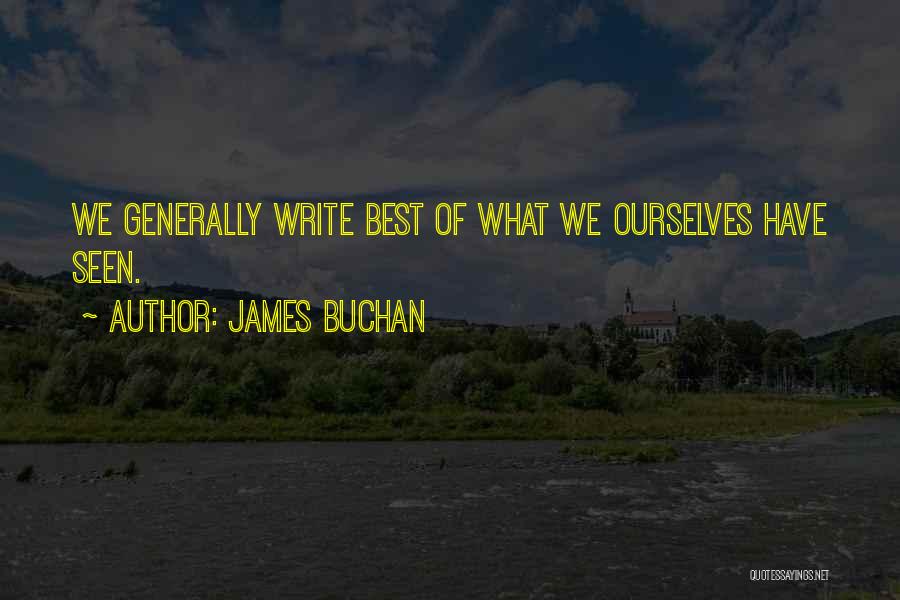 James Buchan Quotes: We Generally Write Best Of What We Ourselves Have Seen.