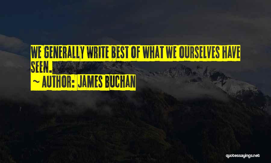 James Buchan Quotes: We Generally Write Best Of What We Ourselves Have Seen.