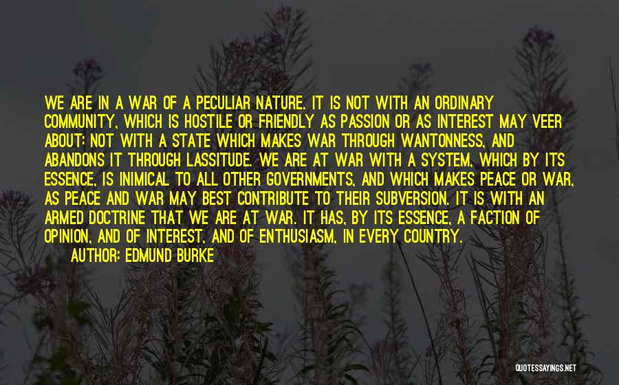 Edmund Burke Quotes: We Are In A War Of A Peculiar Nature. It Is Not With An Ordinary Community, Which Is Hostile Or