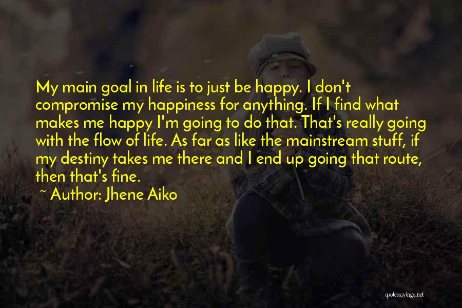 Jhene Aiko Quotes: My Main Goal In Life Is To Just Be Happy. I Don't Compromise My Happiness For Anything. If I Find