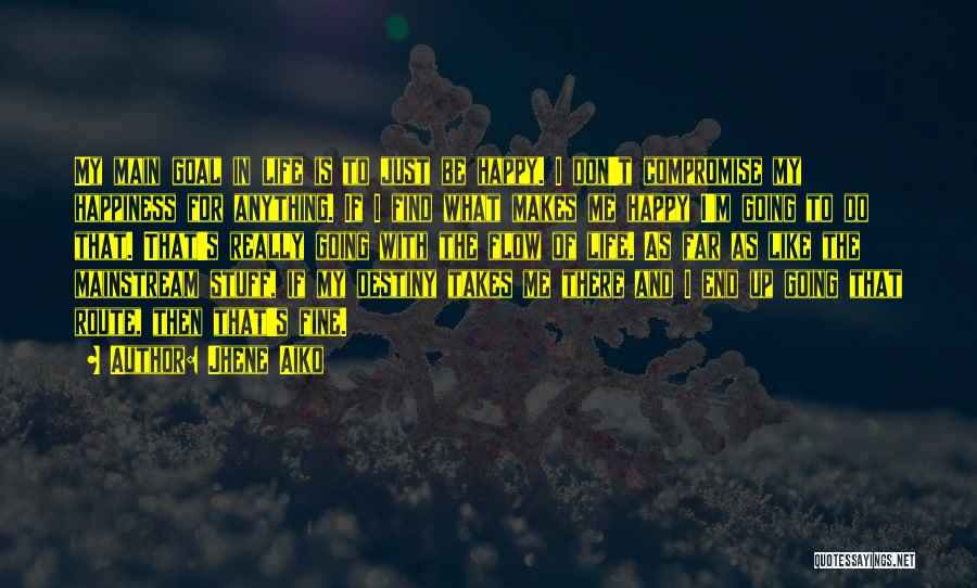 Jhene Aiko Quotes: My Main Goal In Life Is To Just Be Happy. I Don't Compromise My Happiness For Anything. If I Find