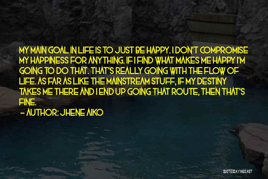 Jhene Aiko Quotes: My Main Goal In Life Is To Just Be Happy. I Don't Compromise My Happiness For Anything. If I Find