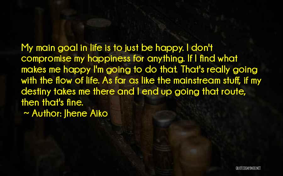 Jhene Aiko Quotes: My Main Goal In Life Is To Just Be Happy. I Don't Compromise My Happiness For Anything. If I Find