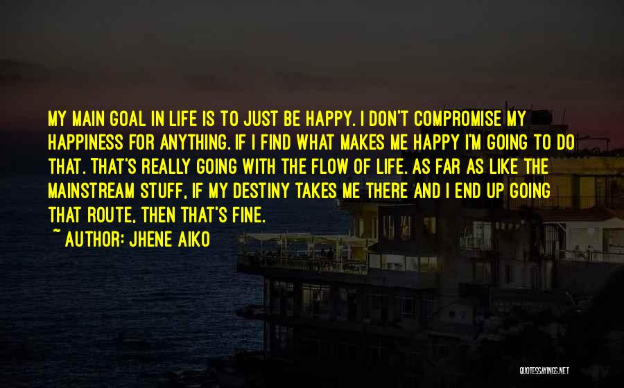 Jhene Aiko Quotes: My Main Goal In Life Is To Just Be Happy. I Don't Compromise My Happiness For Anything. If I Find