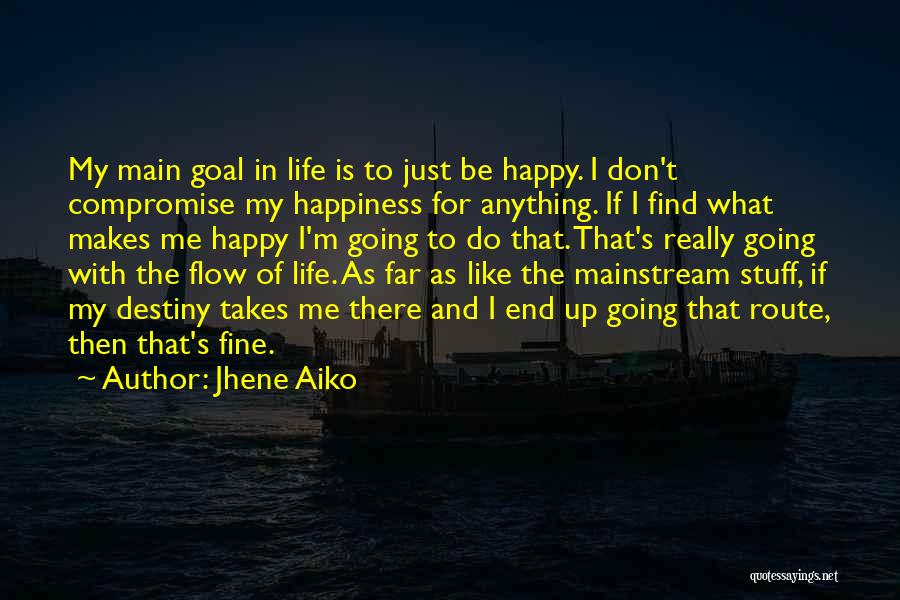 Jhene Aiko Quotes: My Main Goal In Life Is To Just Be Happy. I Don't Compromise My Happiness For Anything. If I Find