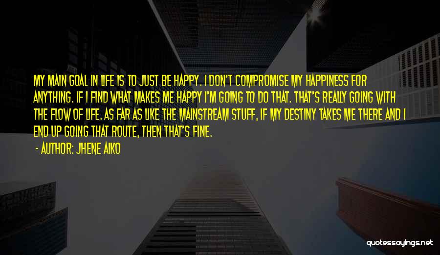 Jhene Aiko Quotes: My Main Goal In Life Is To Just Be Happy. I Don't Compromise My Happiness For Anything. If I Find