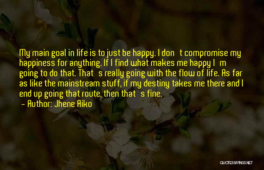 Jhene Aiko Quotes: My Main Goal In Life Is To Just Be Happy. I Don't Compromise My Happiness For Anything. If I Find