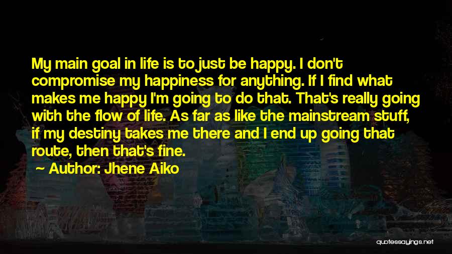 Jhene Aiko Quotes: My Main Goal In Life Is To Just Be Happy. I Don't Compromise My Happiness For Anything. If I Find