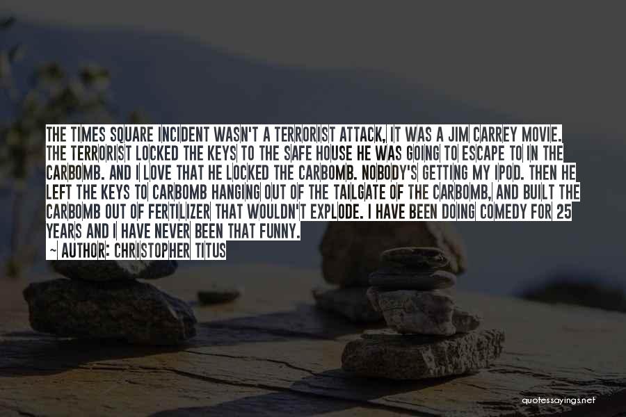 Christopher Titus Quotes: The Times Square Incident Wasn't A Terrorist Attack, It Was A Jim Carrey Movie. The Terrorist Locked The Keys To