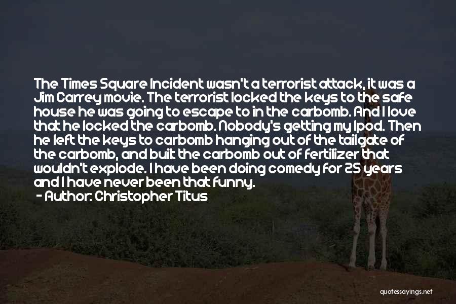 Christopher Titus Quotes: The Times Square Incident Wasn't A Terrorist Attack, It Was A Jim Carrey Movie. The Terrorist Locked The Keys To