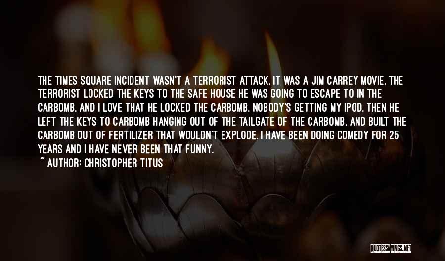 Christopher Titus Quotes: The Times Square Incident Wasn't A Terrorist Attack, It Was A Jim Carrey Movie. The Terrorist Locked The Keys To