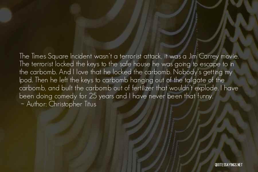 Christopher Titus Quotes: The Times Square Incident Wasn't A Terrorist Attack, It Was A Jim Carrey Movie. The Terrorist Locked The Keys To