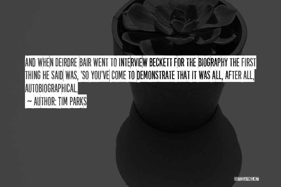 Tim Parks Quotes: And When Deirdre Bair Went To Interview Beckett For The Biography The First Thing He Said Was, 'so You've Come