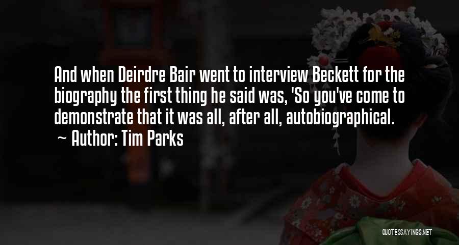 Tim Parks Quotes: And When Deirdre Bair Went To Interview Beckett For The Biography The First Thing He Said Was, 'so You've Come
