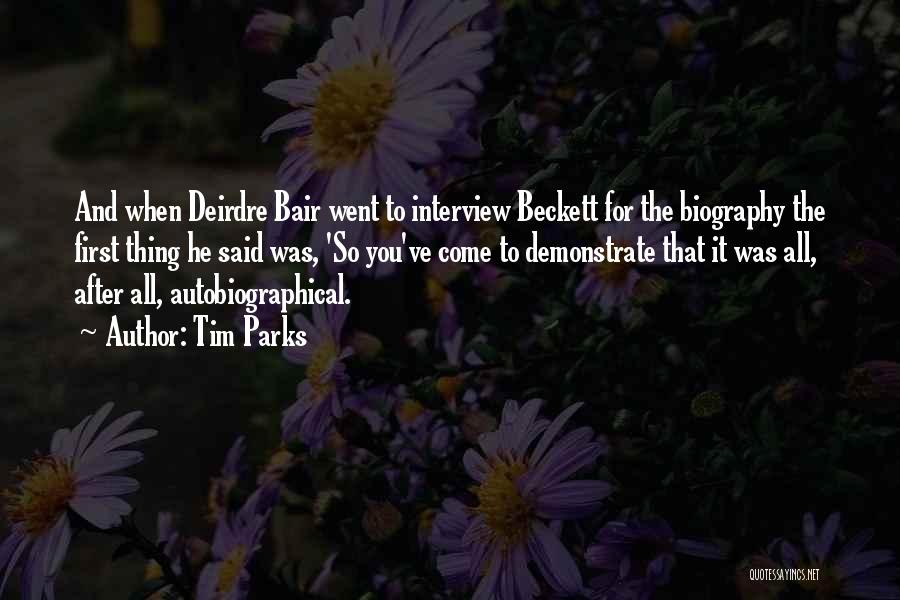 Tim Parks Quotes: And When Deirdre Bair Went To Interview Beckett For The Biography The First Thing He Said Was, 'so You've Come