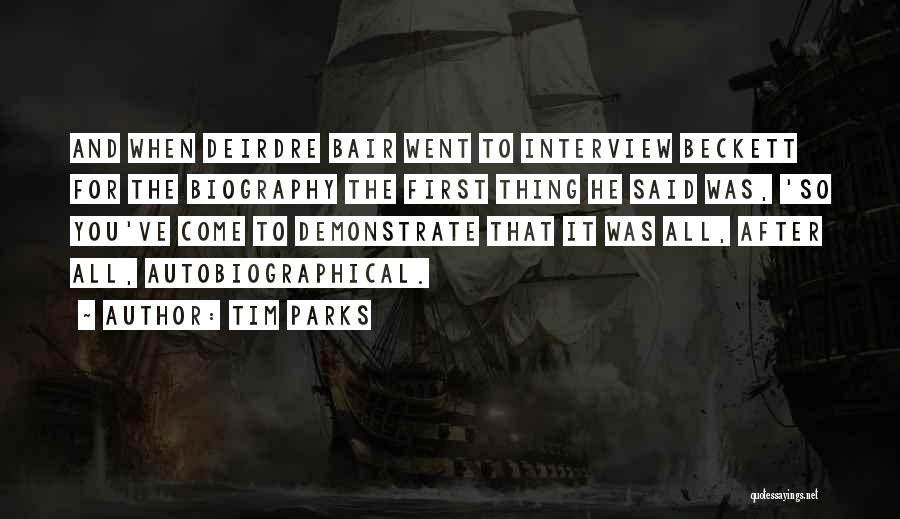 Tim Parks Quotes: And When Deirdre Bair Went To Interview Beckett For The Biography The First Thing He Said Was, 'so You've Come