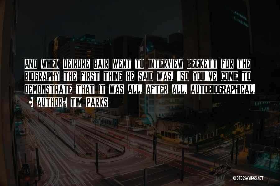 Tim Parks Quotes: And When Deirdre Bair Went To Interview Beckett For The Biography The First Thing He Said Was, 'so You've Come