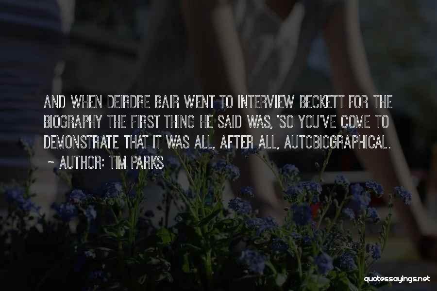 Tim Parks Quotes: And When Deirdre Bair Went To Interview Beckett For The Biography The First Thing He Said Was, 'so You've Come