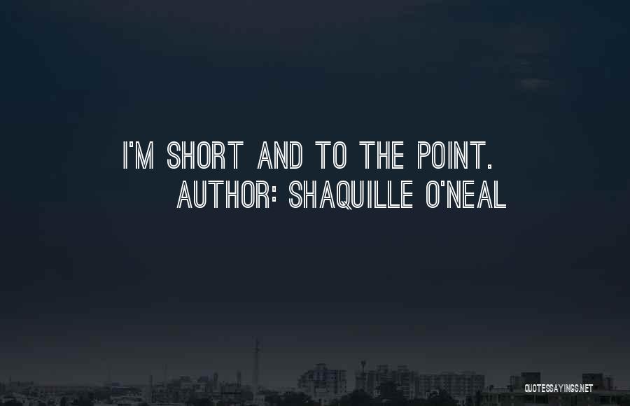 Shaquille O'Neal Quotes: I'm Short And To The Point.