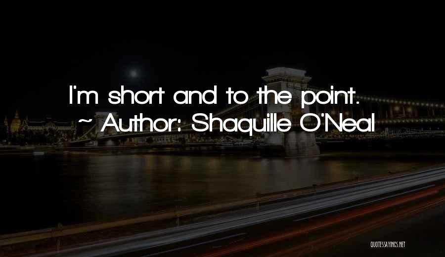Shaquille O'Neal Quotes: I'm Short And To The Point.