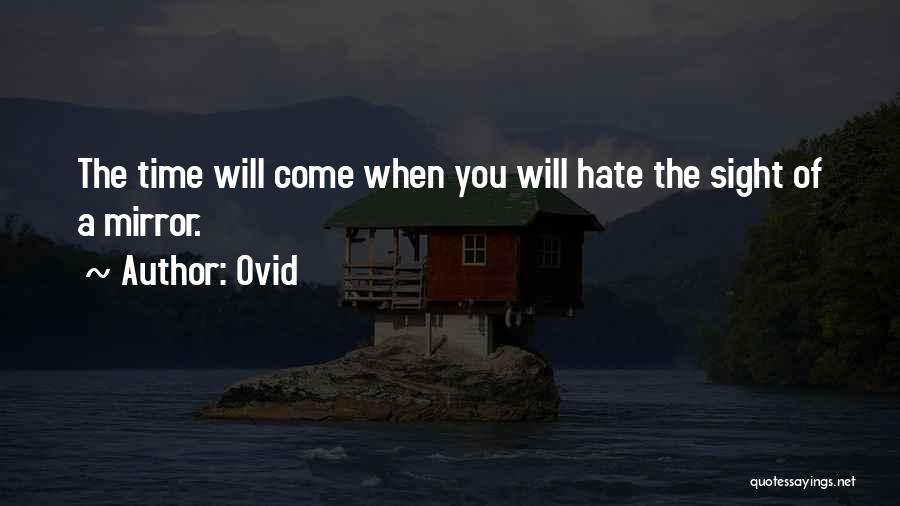 Ovid Quotes: The Time Will Come When You Will Hate The Sight Of A Mirror.