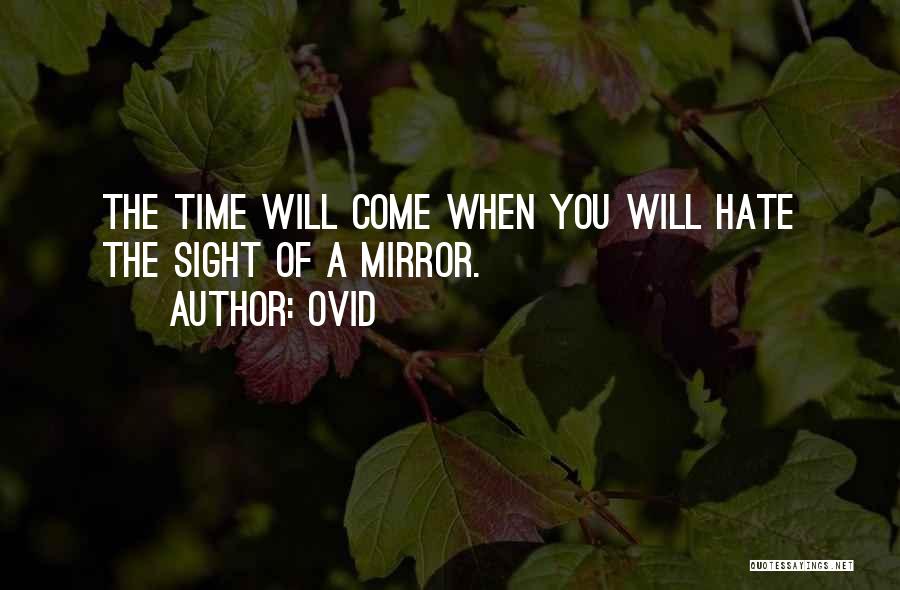Ovid Quotes: The Time Will Come When You Will Hate The Sight Of A Mirror.