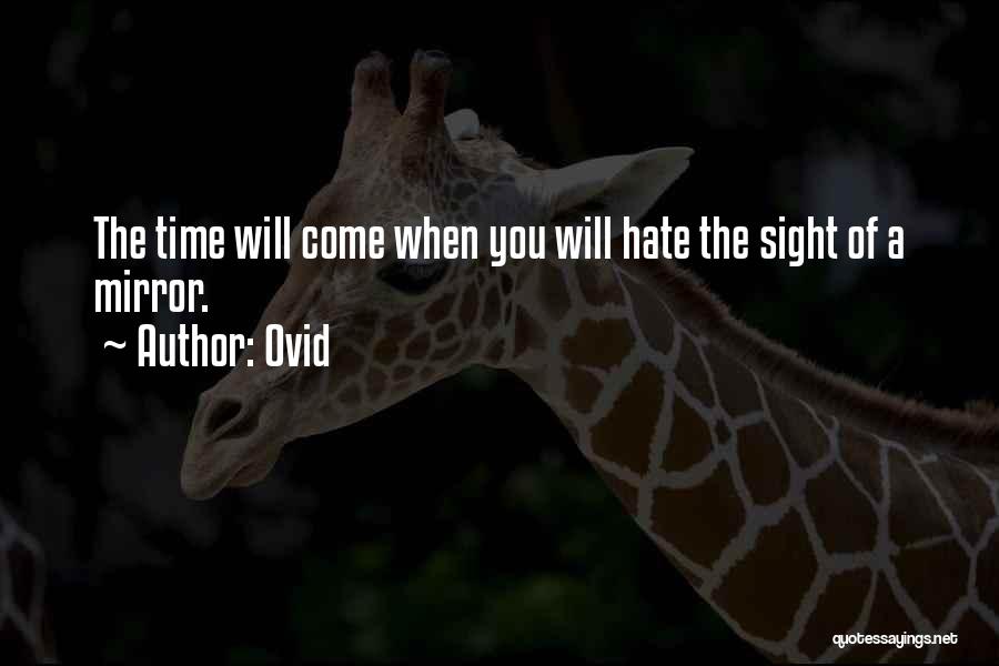 Ovid Quotes: The Time Will Come When You Will Hate The Sight Of A Mirror.
