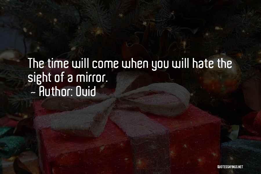 Ovid Quotes: The Time Will Come When You Will Hate The Sight Of A Mirror.