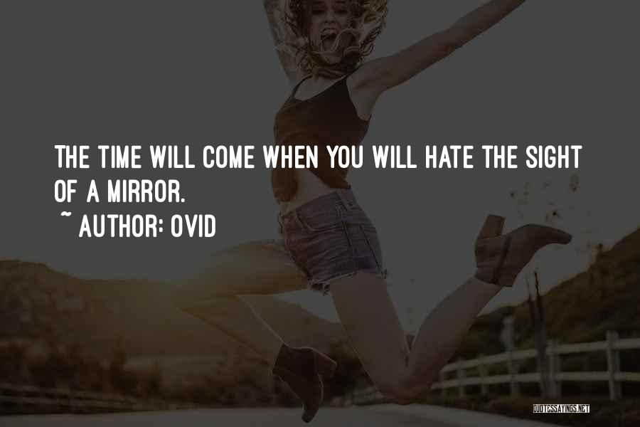 Ovid Quotes: The Time Will Come When You Will Hate The Sight Of A Mirror.