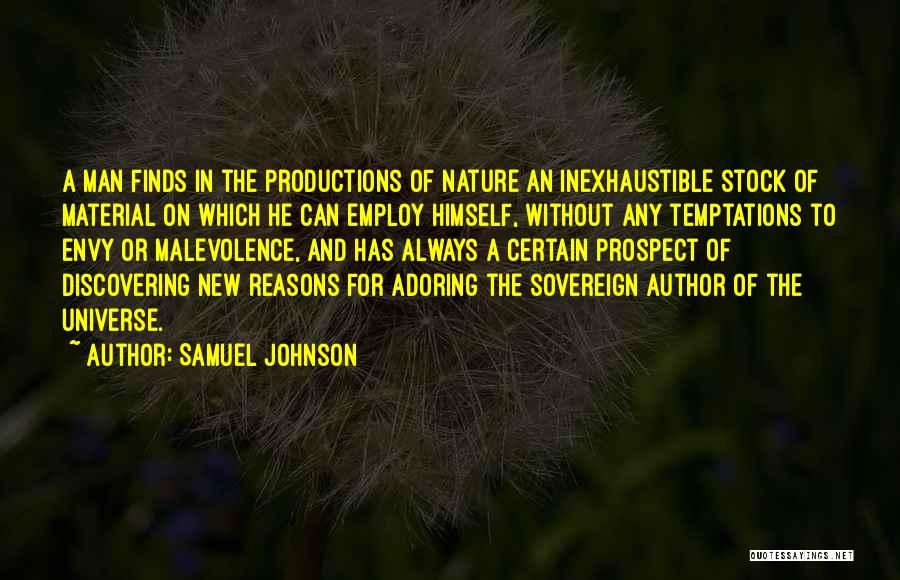 Samuel Johnson Quotes: A Man Finds In The Productions Of Nature An Inexhaustible Stock Of Material On Which He Can Employ Himself, Without