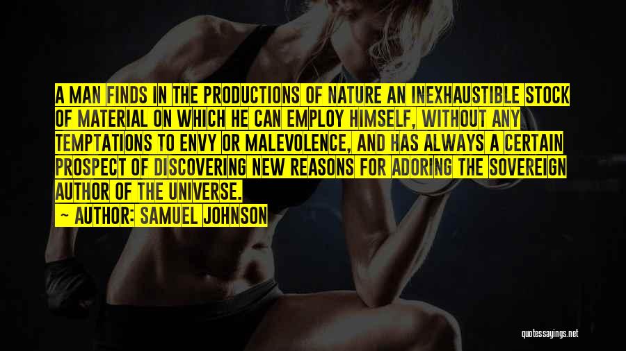 Samuel Johnson Quotes: A Man Finds In The Productions Of Nature An Inexhaustible Stock Of Material On Which He Can Employ Himself, Without