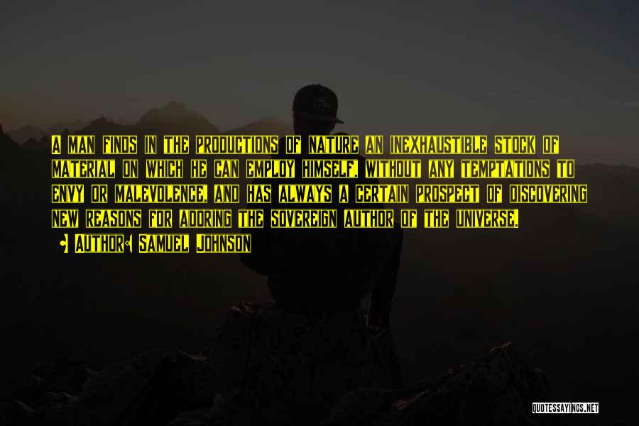 Samuel Johnson Quotes: A Man Finds In The Productions Of Nature An Inexhaustible Stock Of Material On Which He Can Employ Himself, Without