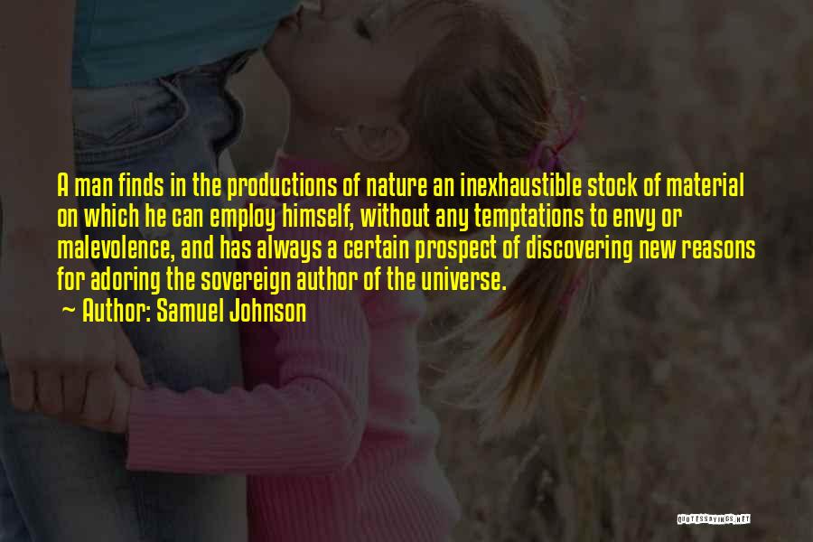 Samuel Johnson Quotes: A Man Finds In The Productions Of Nature An Inexhaustible Stock Of Material On Which He Can Employ Himself, Without