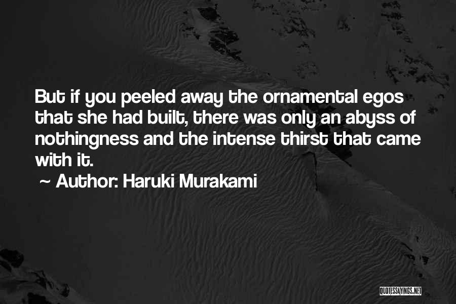 Haruki Murakami Quotes: But If You Peeled Away The Ornamental Egos That She Had Built, There Was Only An Abyss Of Nothingness And