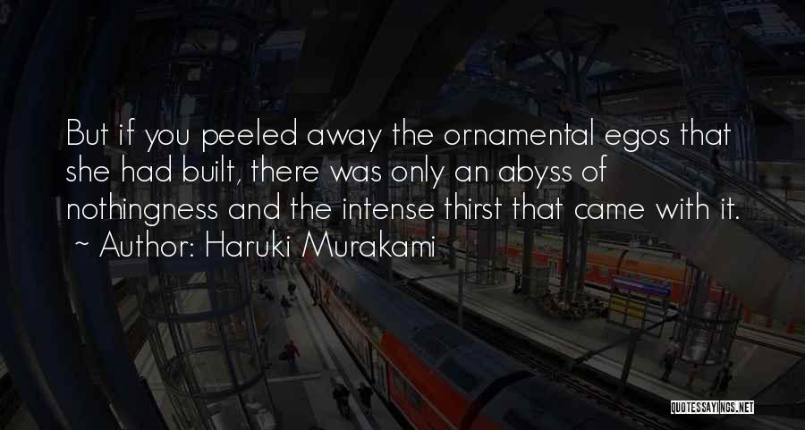 Haruki Murakami Quotes: But If You Peeled Away The Ornamental Egos That She Had Built, There Was Only An Abyss Of Nothingness And