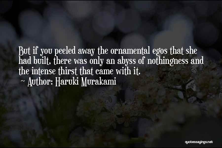 Haruki Murakami Quotes: But If You Peeled Away The Ornamental Egos That She Had Built, There Was Only An Abyss Of Nothingness And