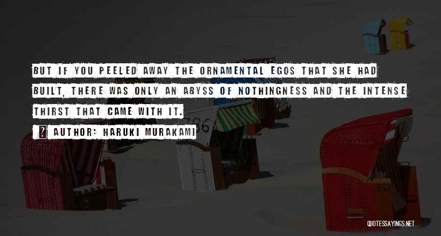 Haruki Murakami Quotes: But If You Peeled Away The Ornamental Egos That She Had Built, There Was Only An Abyss Of Nothingness And