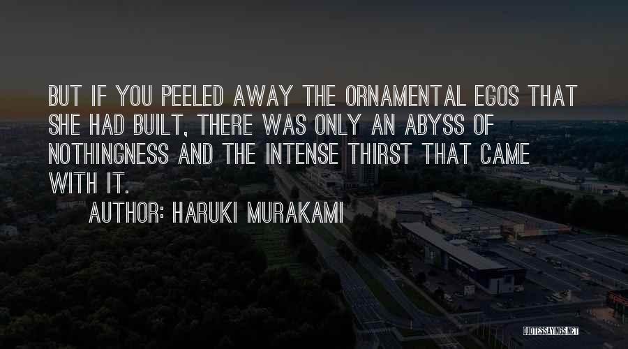 Haruki Murakami Quotes: But If You Peeled Away The Ornamental Egos That She Had Built, There Was Only An Abyss Of Nothingness And