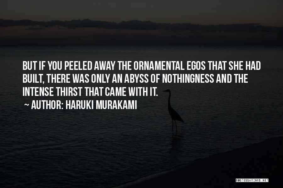 Haruki Murakami Quotes: But If You Peeled Away The Ornamental Egos That She Had Built, There Was Only An Abyss Of Nothingness And