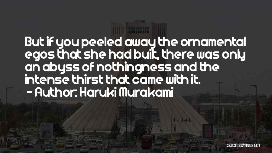 Haruki Murakami Quotes: But If You Peeled Away The Ornamental Egos That She Had Built, There Was Only An Abyss Of Nothingness And