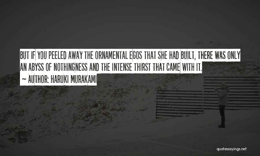 Haruki Murakami Quotes: But If You Peeled Away The Ornamental Egos That She Had Built, There Was Only An Abyss Of Nothingness And
