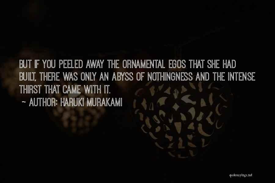 Haruki Murakami Quotes: But If You Peeled Away The Ornamental Egos That She Had Built, There Was Only An Abyss Of Nothingness And