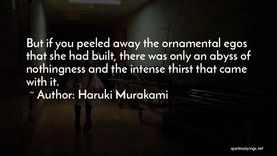 Haruki Murakami Quotes: But If You Peeled Away The Ornamental Egos That She Had Built, There Was Only An Abyss Of Nothingness And