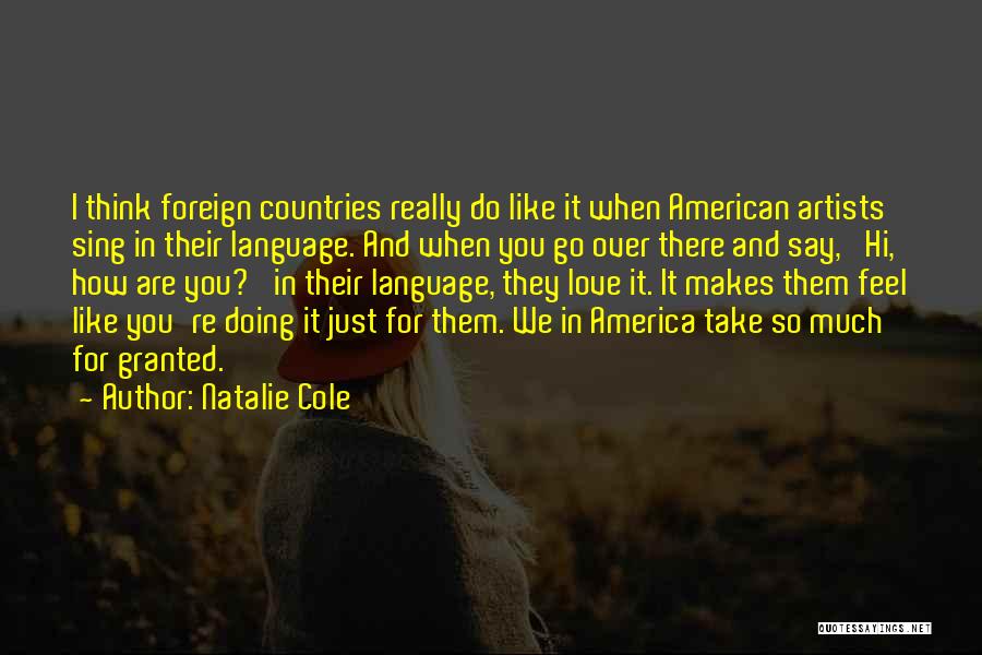 Natalie Cole Quotes: I Think Foreign Countries Really Do Like It When American Artists Sing In Their Language. And When You Go Over