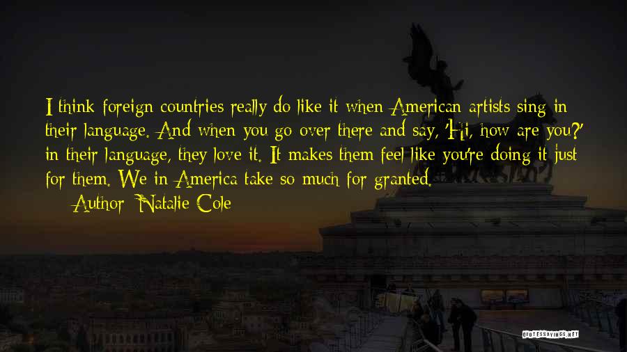 Natalie Cole Quotes: I Think Foreign Countries Really Do Like It When American Artists Sing In Their Language. And When You Go Over