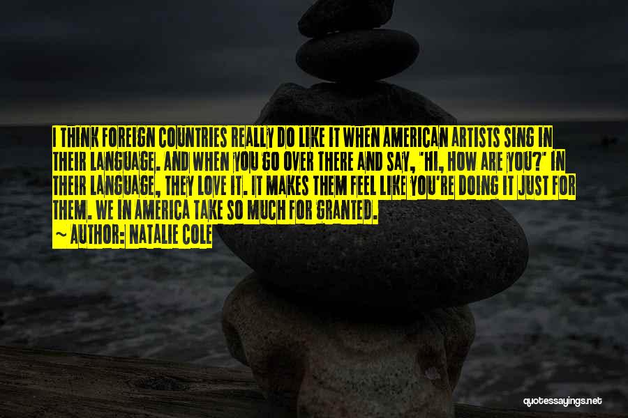 Natalie Cole Quotes: I Think Foreign Countries Really Do Like It When American Artists Sing In Their Language. And When You Go Over