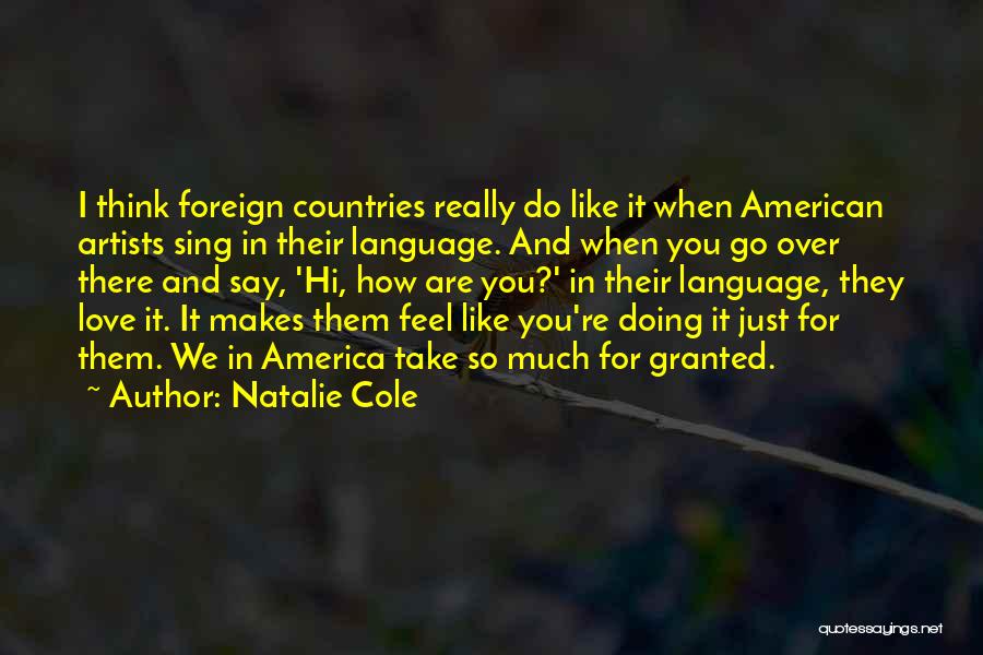 Natalie Cole Quotes: I Think Foreign Countries Really Do Like It When American Artists Sing In Their Language. And When You Go Over